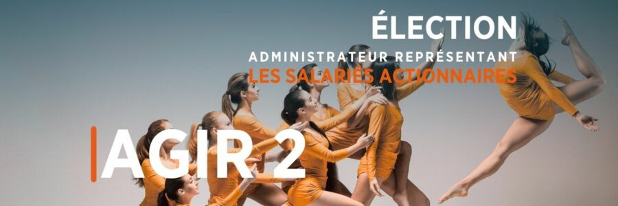 ÉLECTION ADMINISTRATEUR REPRÉSENTANT LES SALARIÉS ACTIONNAIRES AGIR 2 POUR PROMOUVOIR LES ENJEUX ENVIRONNEMENTAUX ET SOCIÉTAUX